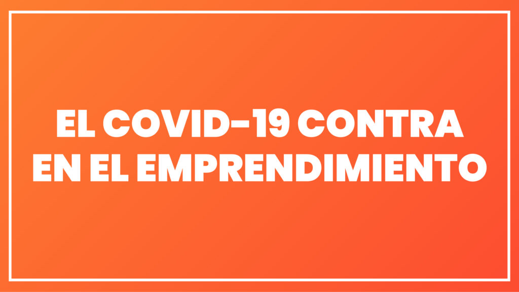 El COVID-19 contra en el emprendimiento